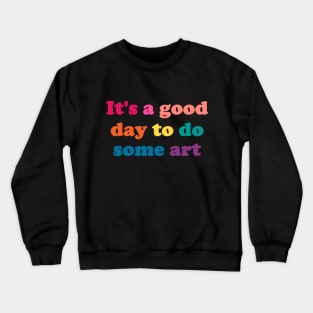 It's a Good Day to Do Some Art - funny art teacher slogan Crewneck Sweatshirt